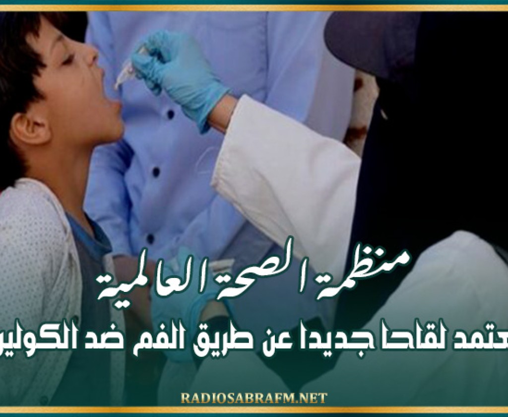 منظمة الصحة العالمية تعتمد لقاحا جديدا عن طريق الفم ضد الكوليرا