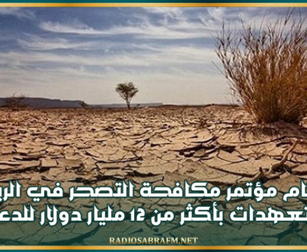 اختتام مؤتمر مكافحة التصحر في الرياض وتعهدات بأكثر من 12 مليار دولار لدعم استعادة حيوية الأراضي