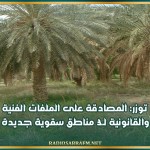 توزر: المصادقة على الملفات الفنية والقانونية لـ3 مناطق سقوية جديدة