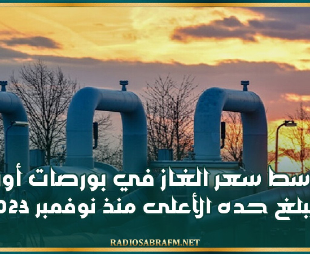 متوسط ​​سعر الغاز في بورصات أوروبا يبلغ حده الأعلى منذ نوفمبر 2023