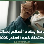 11 مرضا يهدد العالم بجائحة محتملة في العام 2025