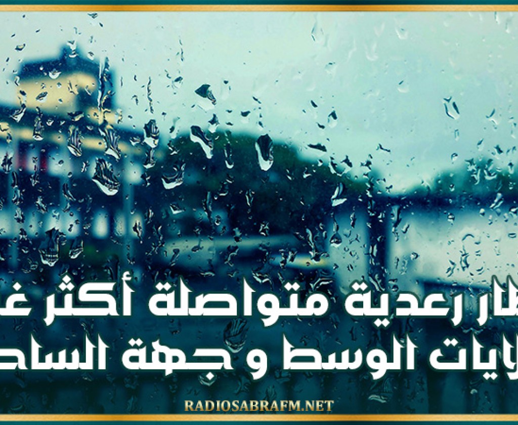 اليوم.. أمطار رعدية متواصلة أكثر غزارة بولايات الوسط و جهة الساحل