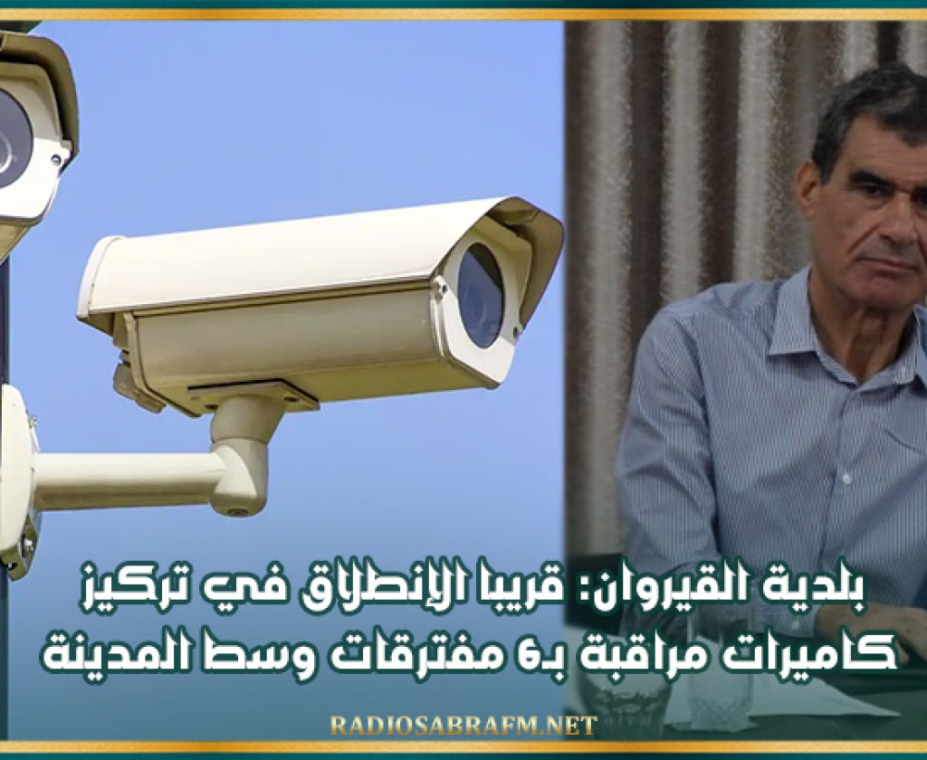 بلدية القيروان: قريبا الإنطلاق في تركيز كاميرات مراقبة بـ6 مفترقات وسط المدينة