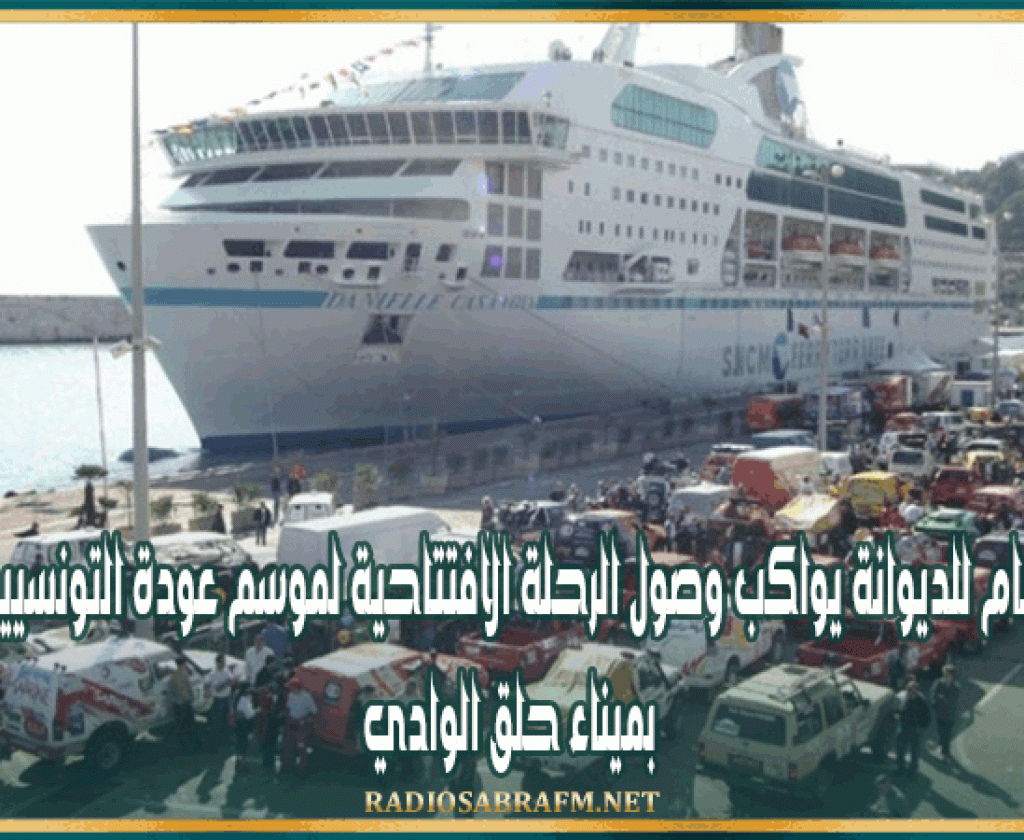 المدير العام للديوانة يواكب وصول الرحلة الافتتاحية لموسم عودة التونسيين بالخارج بميناء حلق الوادي