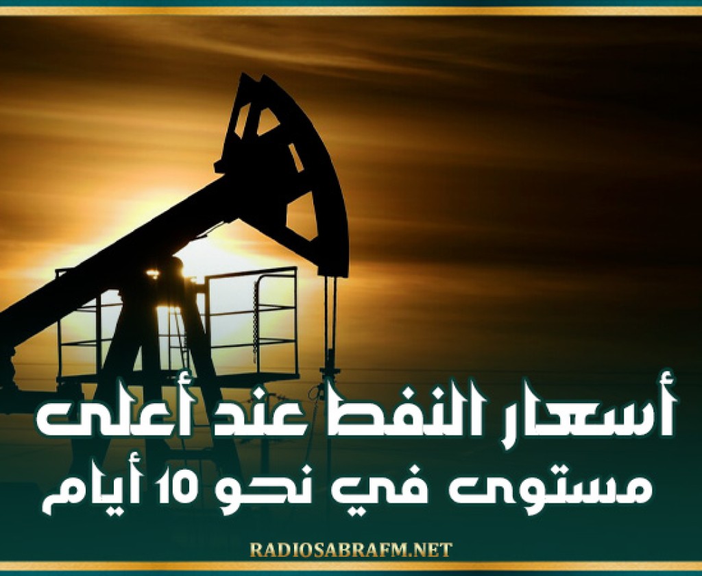 أسعار النفط عند أعلى مستوى في نحو 10 أيام
