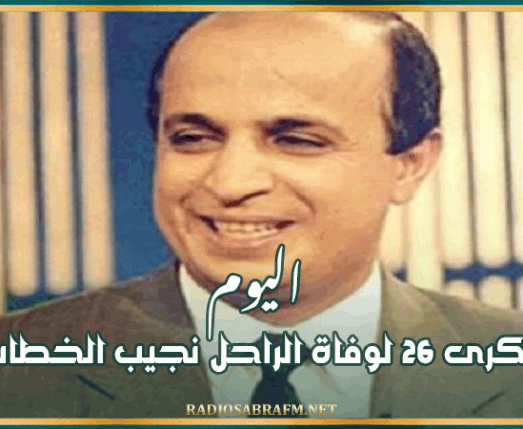 اليوم : الذكرى 26 لوفاة الراحل نجيب الخطاب