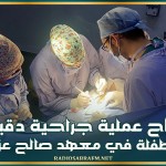 نجاح عملية جراحية دقيقة لطفلة في معهد صالح عزيز