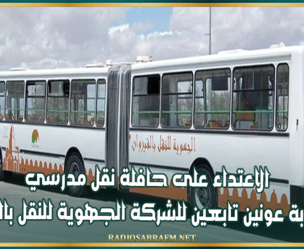 الاعتداء على حافلة نقل مدرسي و اصابة عونين تابعين للشركة الجهوية للنقل بالقيروان