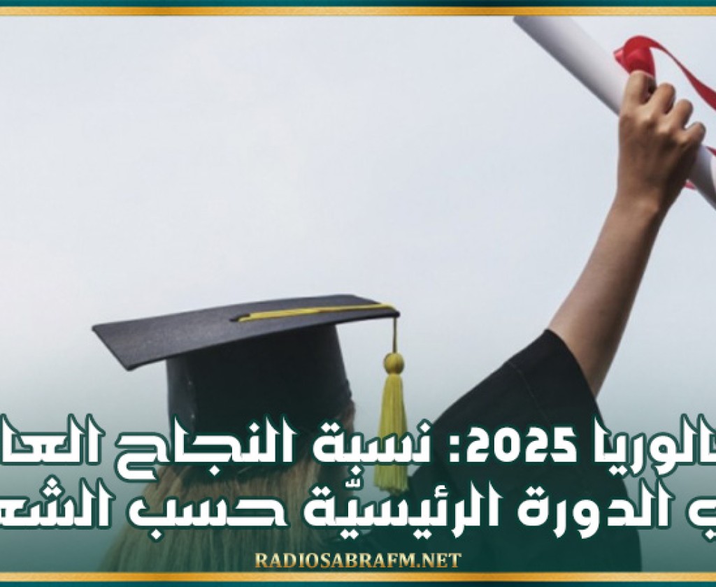 باكالوريا 2025: نسبة النجاح العامة في الدورة الرئيسيّة حسب الشعب
