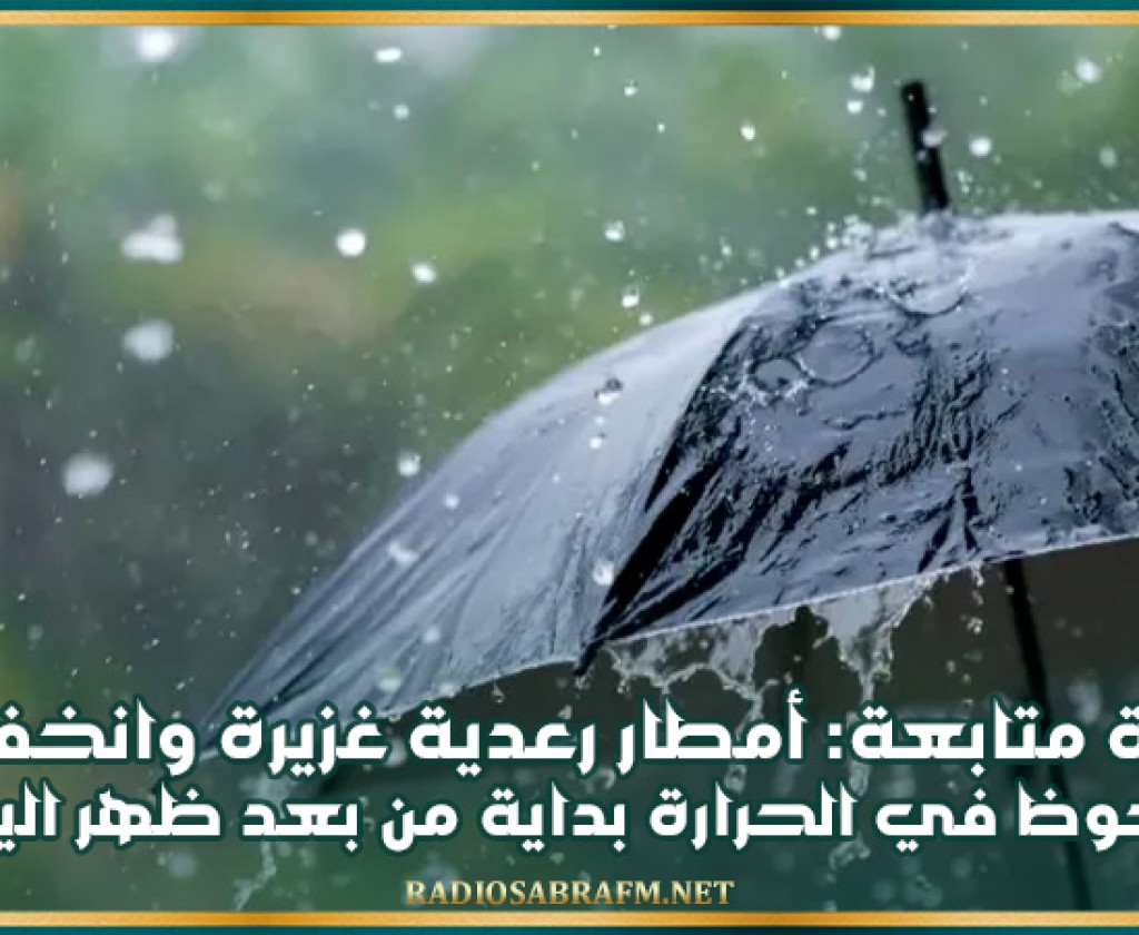 نشرة متابعة: أمطار رعدية غزيرة وانخفاض ملحوظ في الحرارة بداية من اليوم