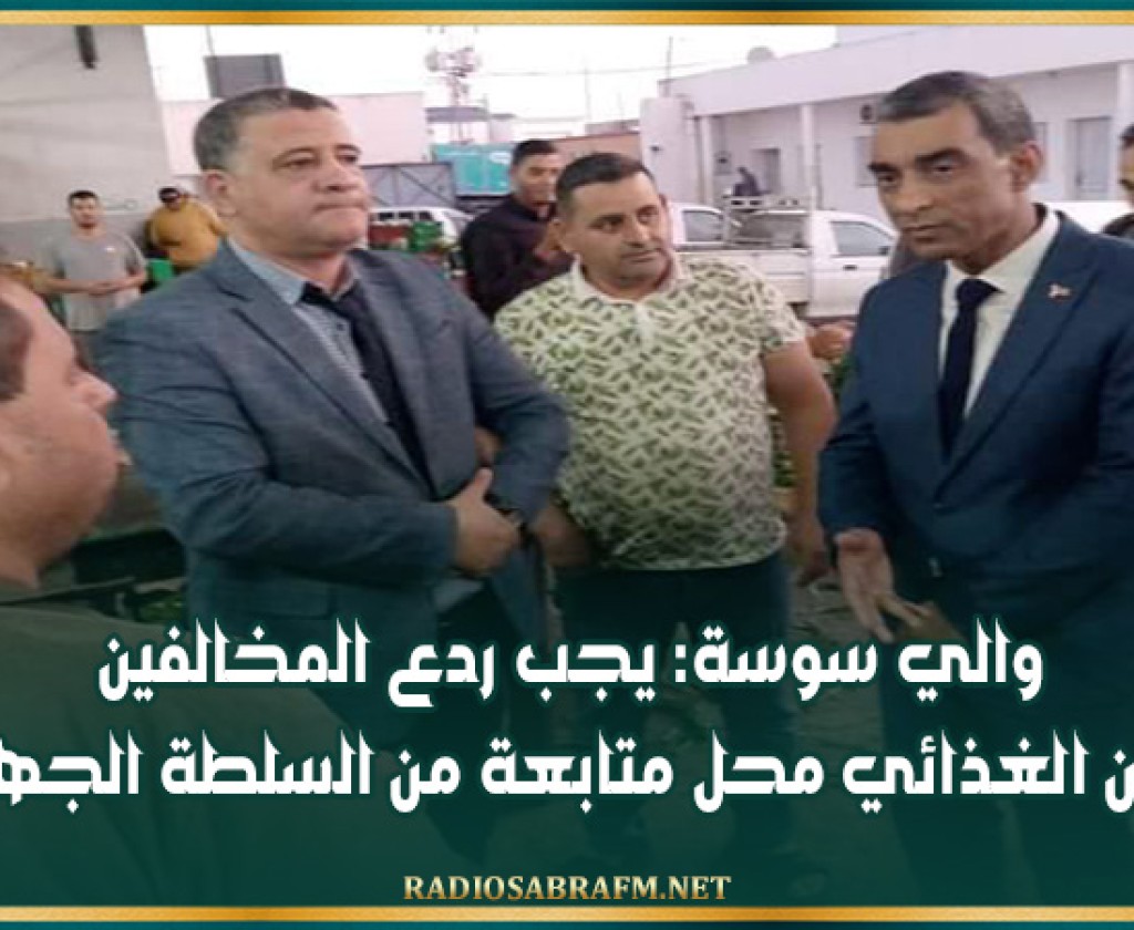 والي سوسة: يجب ردع المخالفين والامن الغذائي محل متابعة من السلطة الجهوية