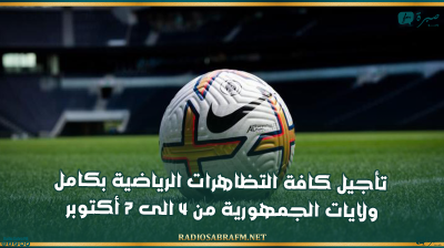 تأجيل كافة التظاهرات الرياضية بكامل ولايات الجمهورية من 4 الى 7 أكتوبر