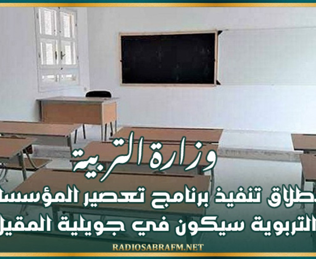 وزارة التربية: انطلاق تنفيذ برنامج تعصير المؤسسات التربوية سيكون في جويلية المقيل