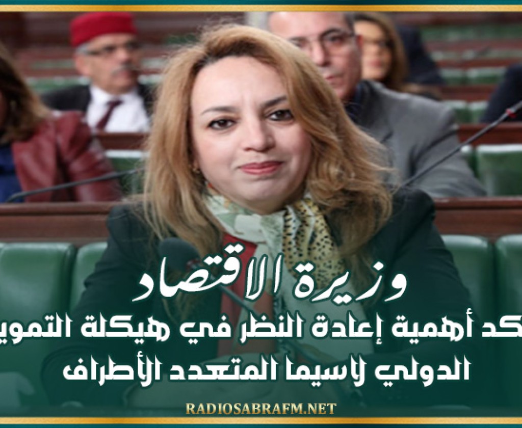 وزيرة الاقتصاد تؤكد أهمية إعادة النظر في هيكلة التمويل الدولي لاسيما المتعدد الأطراف