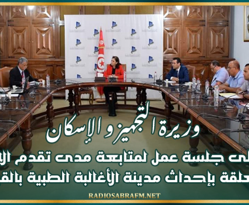 وزيرة التجهيز و الإسكان تشرف على جلسة عمل لمتابعة مدى تقدم الإجراءات المتعلقة بإحداث مدينة الأغالبة الطبية بالقيروان
