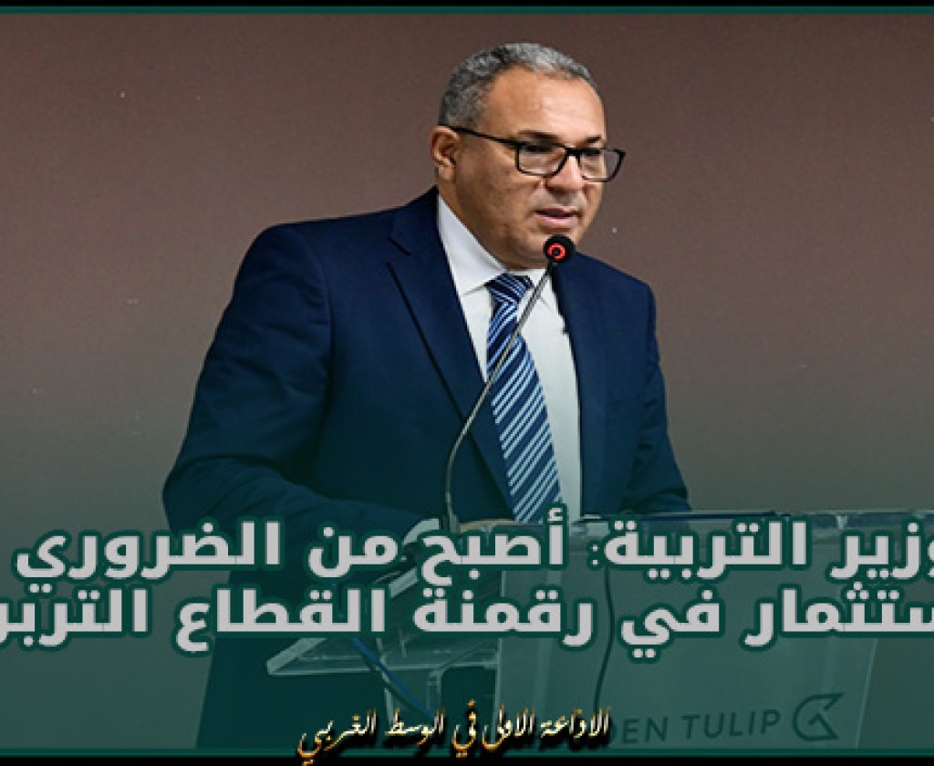 "وزير التربية:" أصبح من الضروري الاستثمار في رقمنة القطاع التربوي