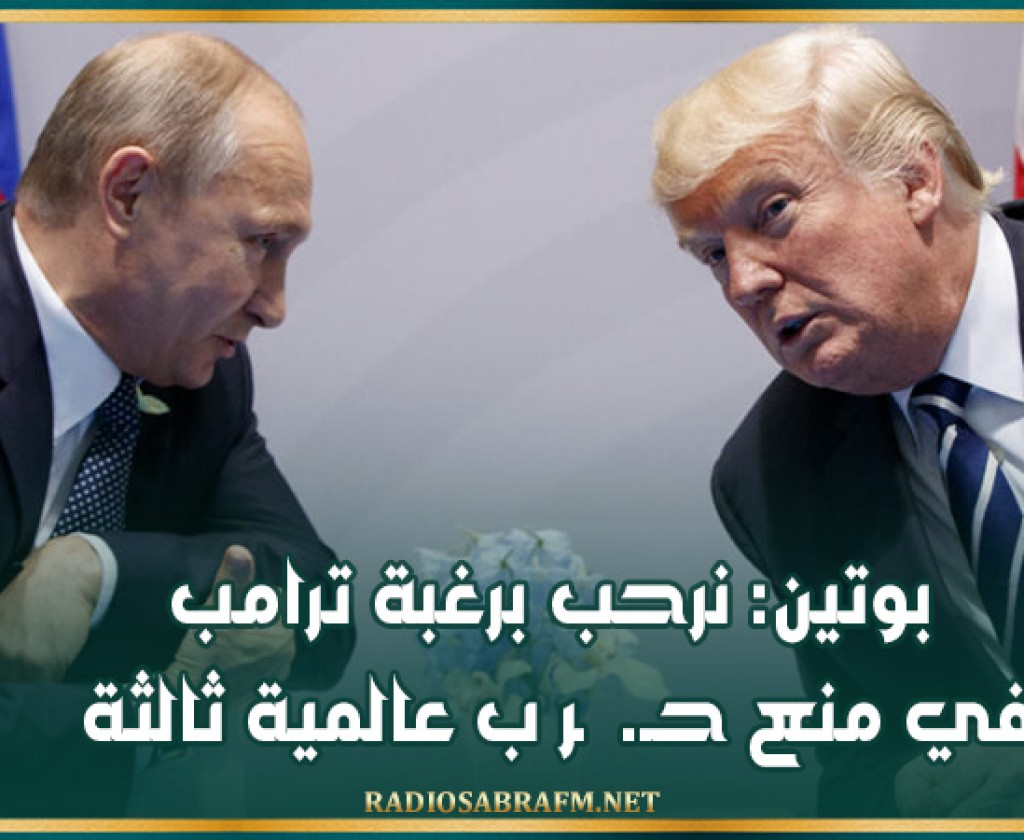 بوتين: نرحب برغبة ترامب في منع حـ. ـر ب عالمية ثالثة