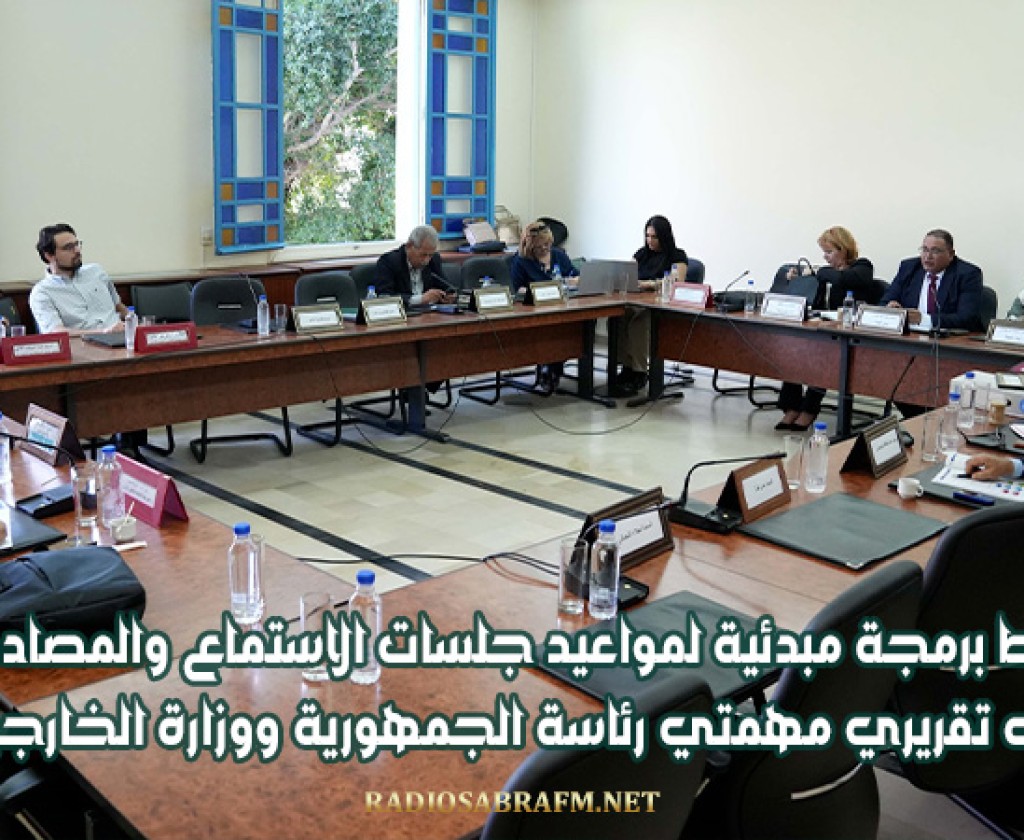 ضبط برمجة مبدئية لمواعيد جلسات الاستماع والمصادقة على تقريري مهمتي رئاسة الجمهورية ووزارة الخارجية