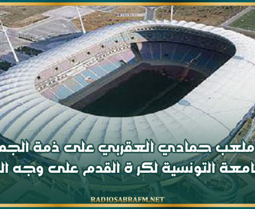 وضع ملعب حمادي العقربي على ذمة الجمعيات والجامعة التونسية لكر ة القدم على وجه الكراء