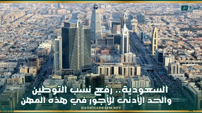 السعودية.. رفع نسب التوطين والحد الأدنى للأجور في هذه المهن