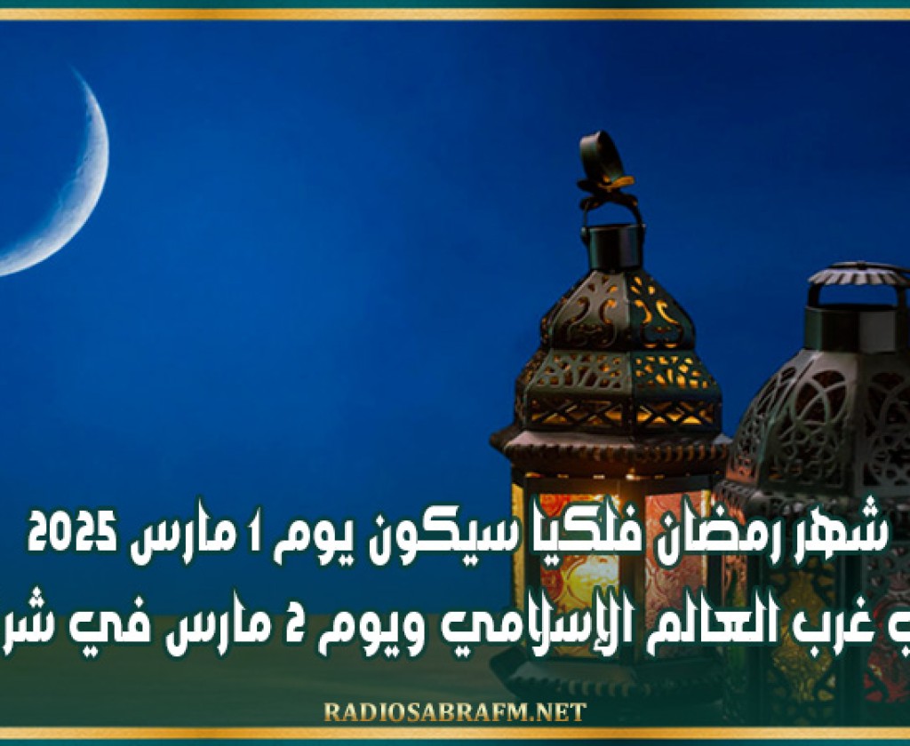 شهر رمضان فلكيا سيكون يوم 1 مارس 2025 في غرب العالم الإسلامي ويوم 2 مارس في شرقه