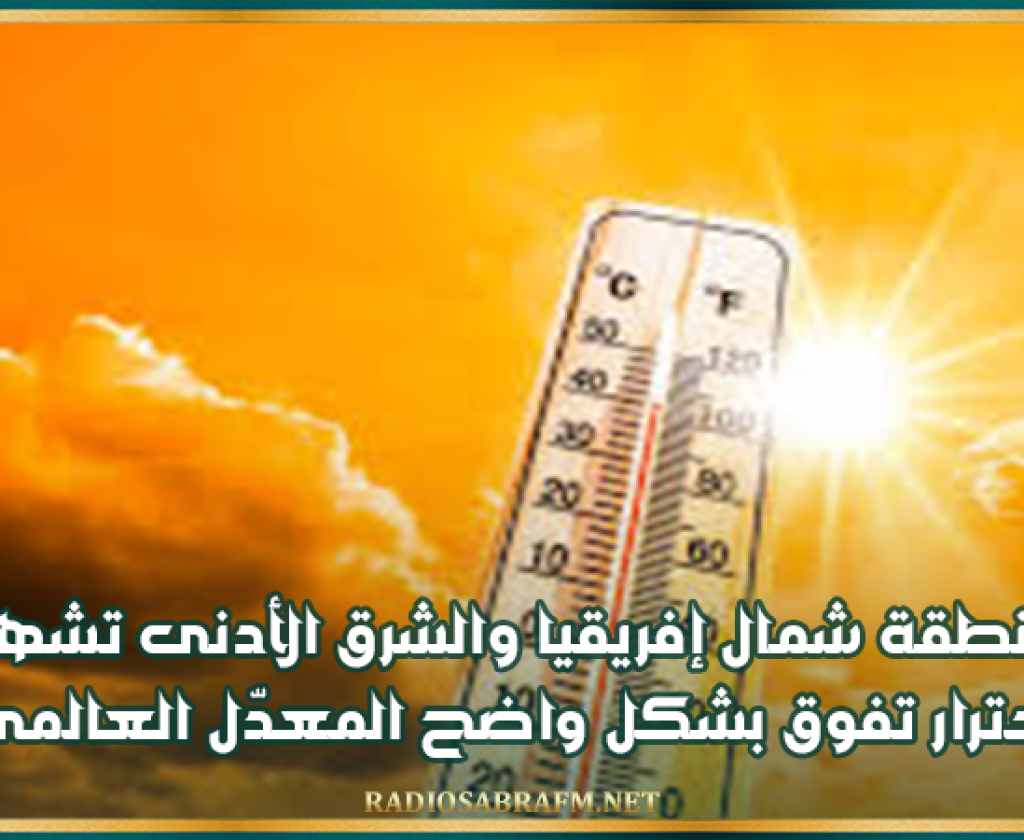 تقرير: منطقة شمال إفريقيا والشرق الأدنى تشهد وتيرة إحترار تفوق بشكل واضح المعدّل العالمي