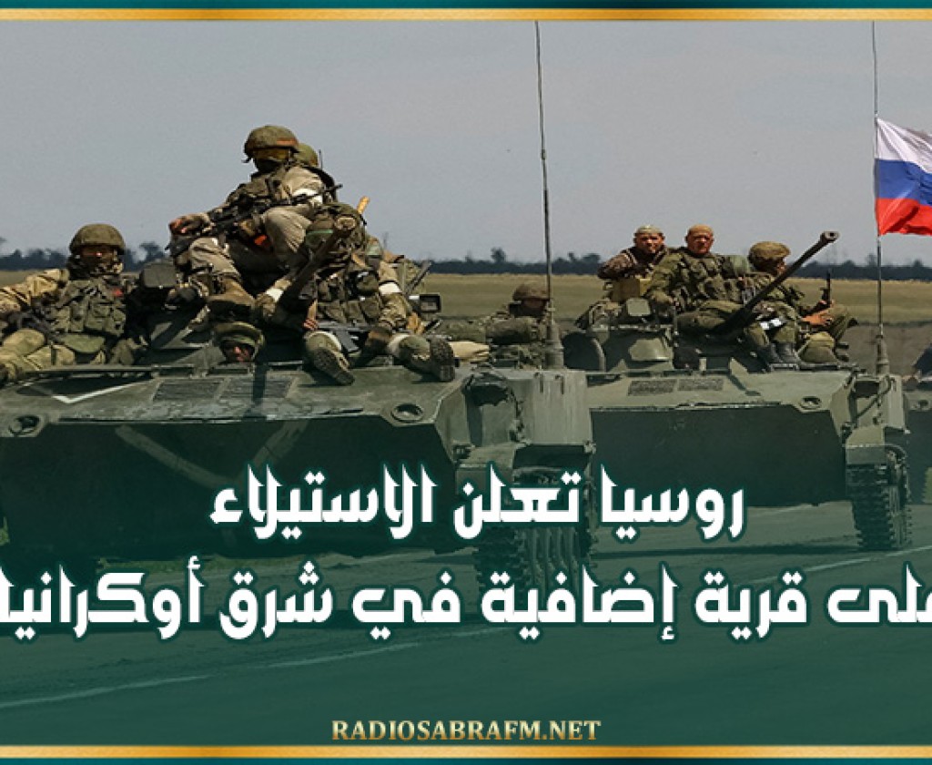 روسيا تعلن الاستيلاء على قرية إضافية في شرق أوكرانيا