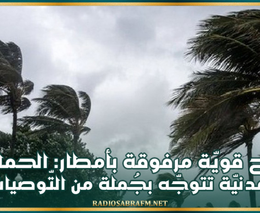 رياح قويّة مرفوقة بأمطار: الحماية المدنيّة تتوجّه بجُملة من التّوصيات