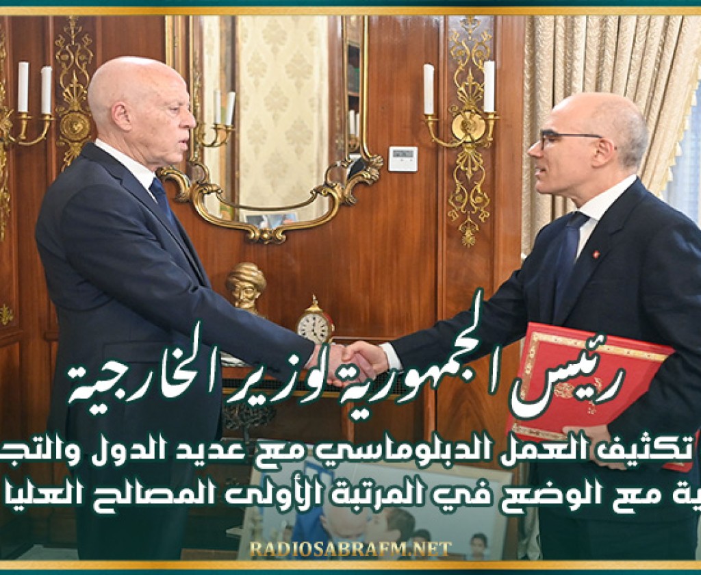 رئيس الجمهورية لوزير الخارجية: ضرورة تكثيف العمل الدبلوماسي مع عديد الدول والتجمعات الإقليمية مع الوضع في المرتبة الأولى المصالح العليا لتونس