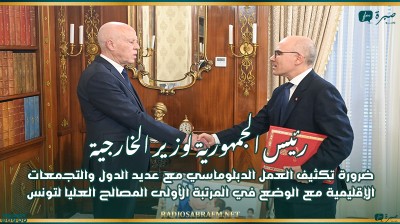 رئيس الجمهورية لوزير الخارجية: ضرورة تكثيف العمل الدبلوماسي مع عديد الدول والتجمعات الإقليمية مع الوضع في المرتبة الأولى المصالح العليا لتونس