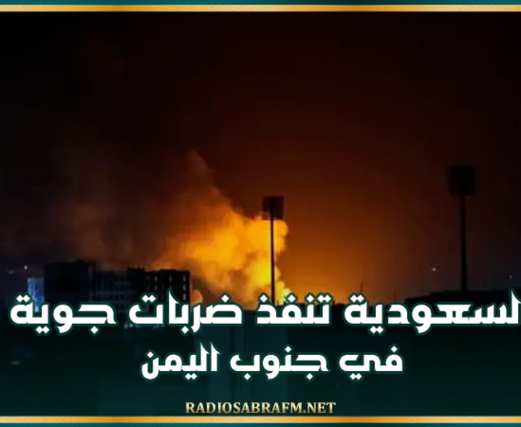 السعودية تنفذ ضربات جوية في جنوب اليمن