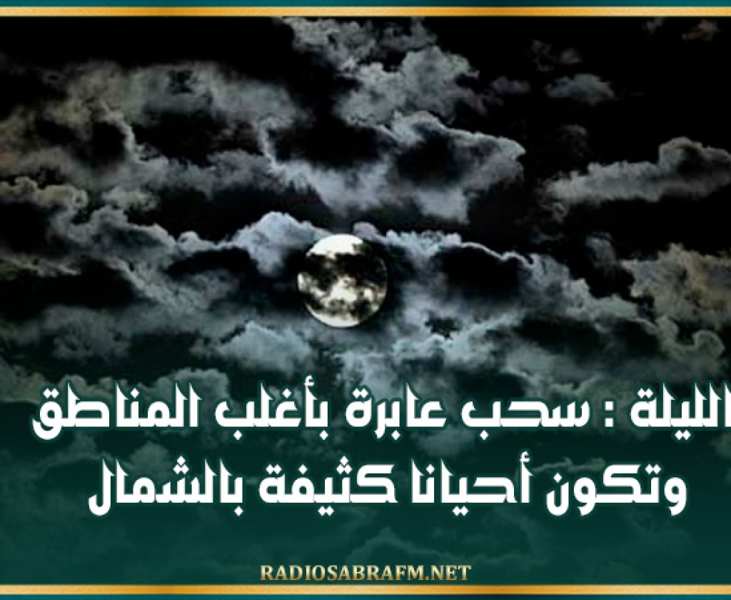 الليلة : سحب عابرة بأغلب المناطق وتكون أحيانا كثيفة بالشمال
