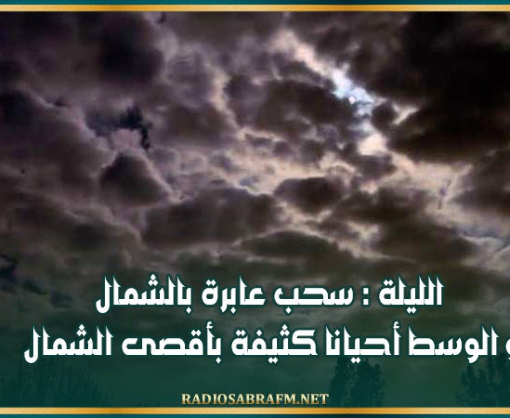 الليلة : سحب عابرة بالشمال و الوسط أحيانا كثيفة بأقصى الشمال
