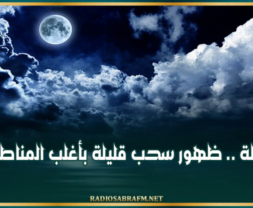 الليلة .. ظهور سحب قليلة بأغلب المناطق