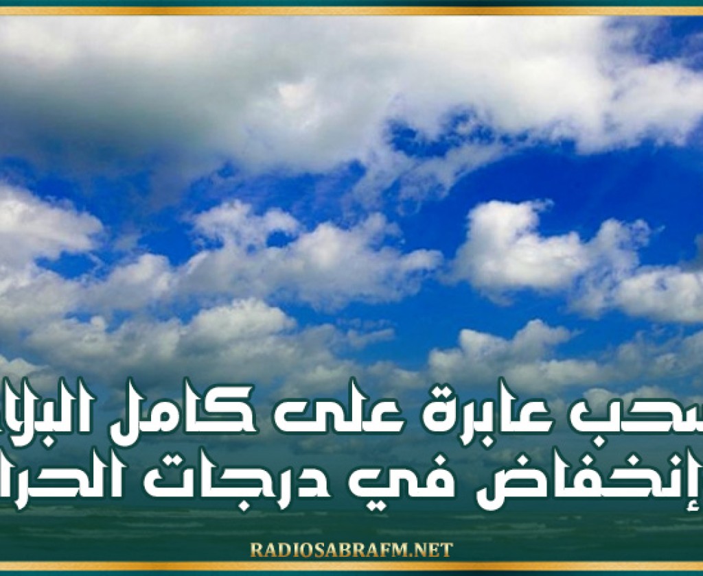 اليوم.. سحب عابرة على كامل البلاد وإنخفاض في درجات الحرارة