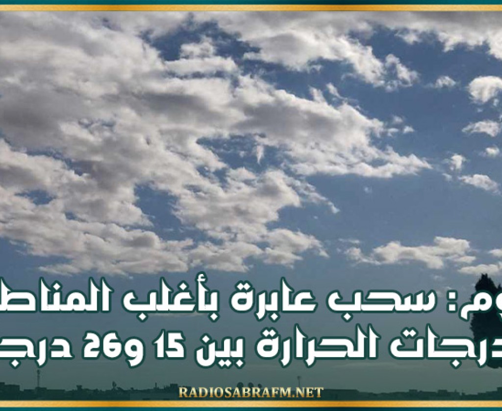 اليوم: سحب عابرة بأغلب المناطق و درجات الحرارة بين 15 و 26 درجة