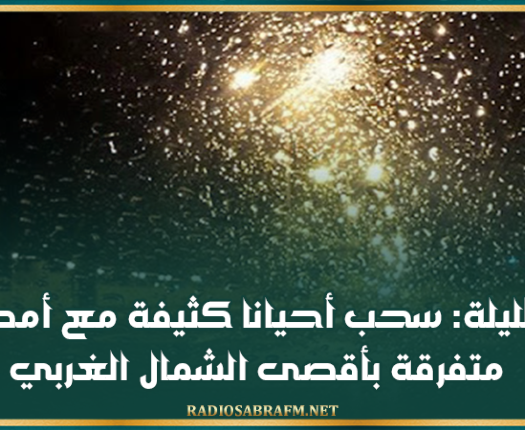 الليلة: سحب أحيانا كثيفة مع أمطار متفرقة بأقصى الشمال الغربي