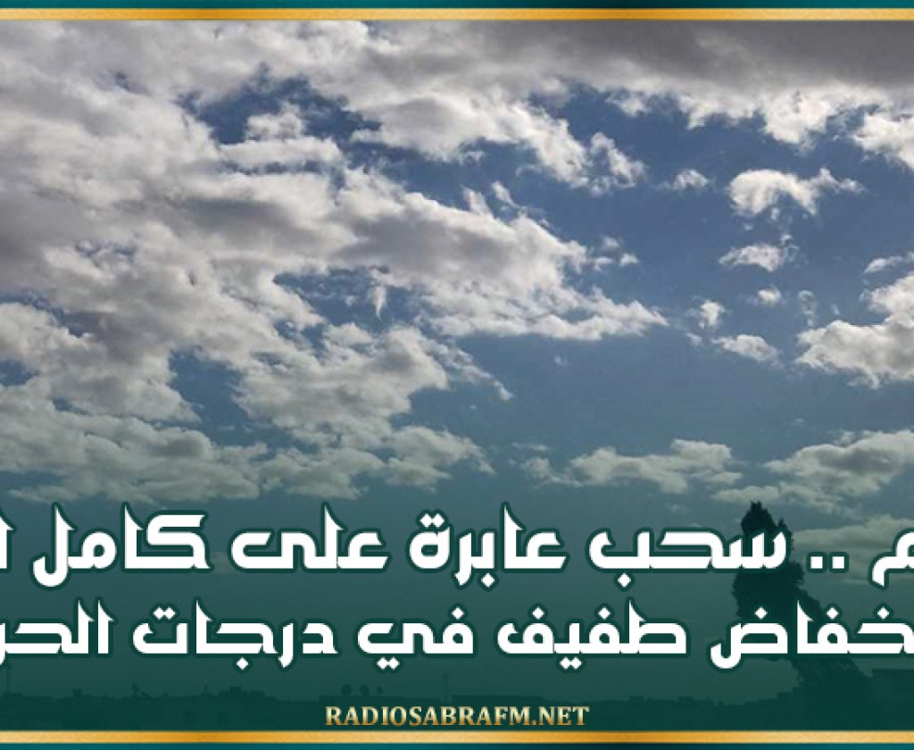اليوم .. سحب عابرة على كامل البلاد وإنخفاض طفيف في درجات الحرارة