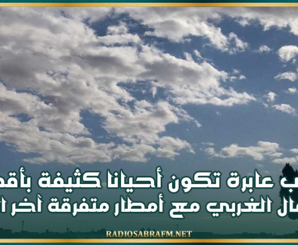 سحب عابرة تكون أحيانا كثيفة بأقصى الشمال الغربي مع أمطار متفرقة آخر النهار