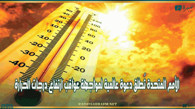 الأمم المتحدة تُطلق دعوة عالمية لمواجهة عواقب ارتفاع درجات الحرارة