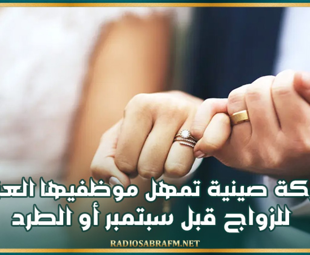 شركة صينية تمهل موظفيها العزاب للزواج قبل سبتمبر أو الطرد