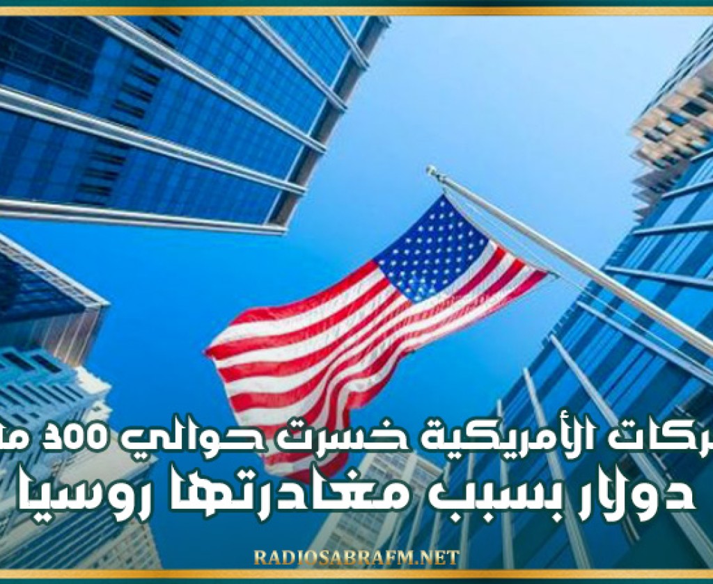 الشركات الأمريكية خسرت حوالي 300 مليار دولار بسبب مغادرتها روسيا
