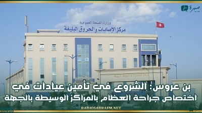 بن عروس: الشروع في تأمين عيادات في اختصاص جراحة العظام بالمراكز الوسيطة بالجهة