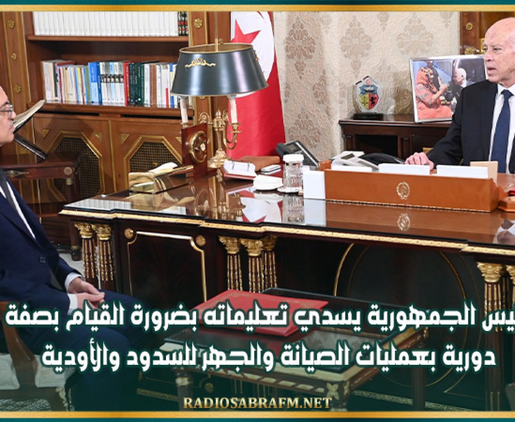 رئيس الجمهورية يسدي تعليماته بضرورة القيام بصفة دورية بعمليات الصيانة والجهر للسدود والأودية