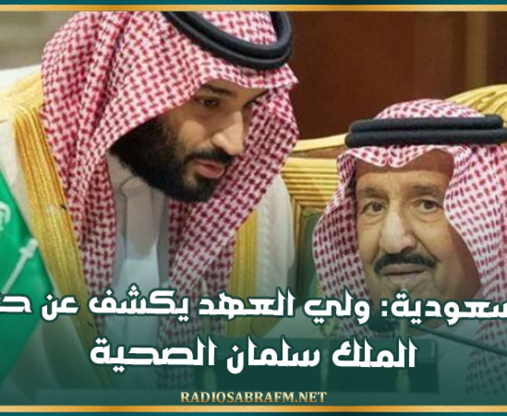 السعودية: ولي العهد يكشف عن حالة الملك سلمان الصحية