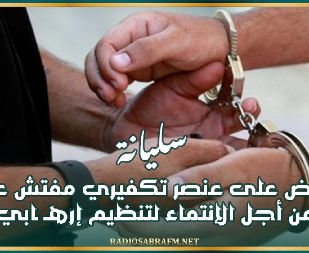 سليانة : القبض على عنصر تكفيري مفتش عنه من أجل الإنتماء لتنظيم إرهـ ـابي