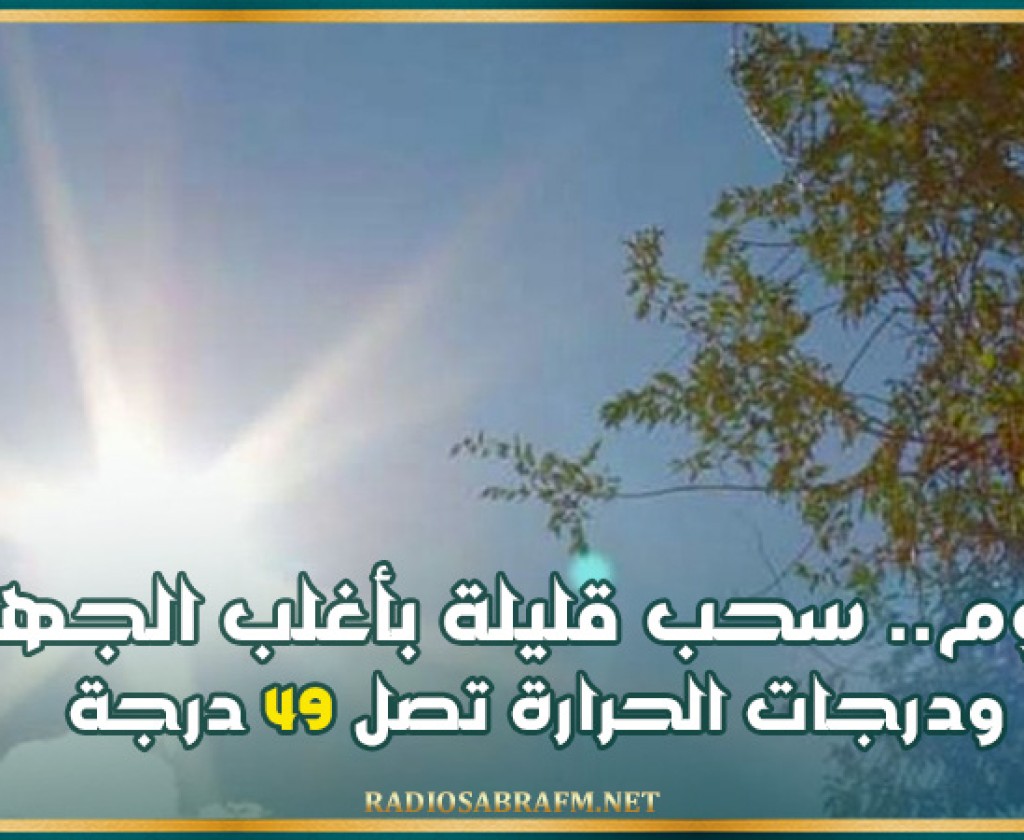 اليوم.. سحب قليلة بأغلب الجهات و درجات الحرارة تصل 49 درجة