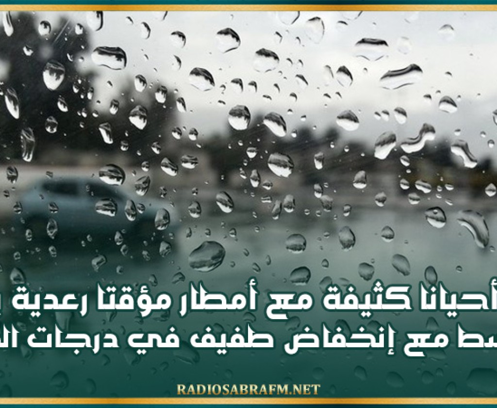سحب أحيانا كثيفة مع أمطار مؤقتا رعدية بالشمال والوسط