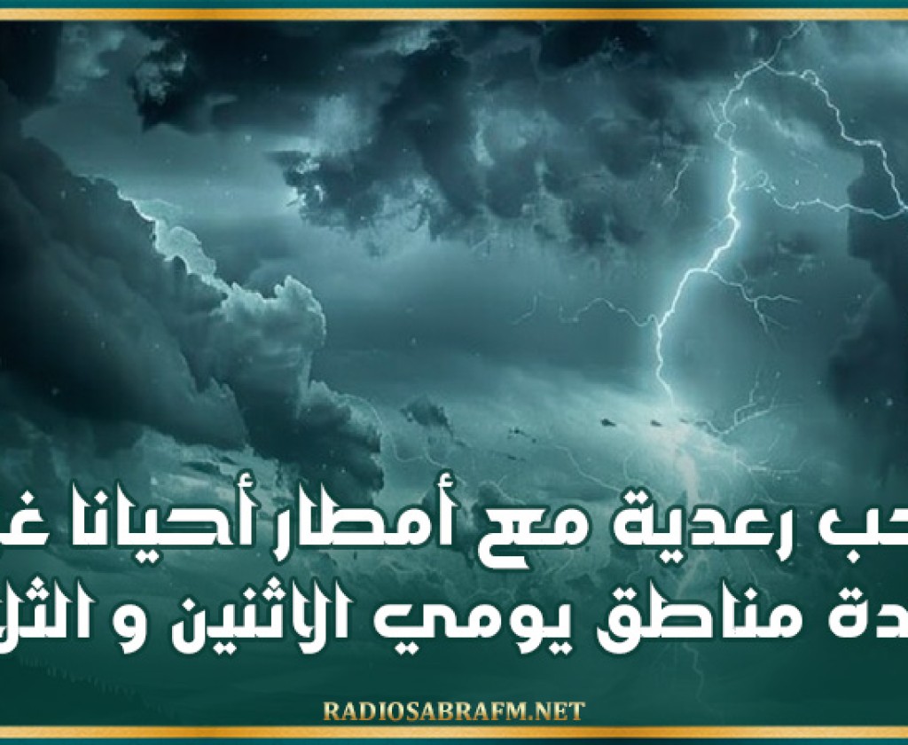 سحب رعدية مع أمطار أحيانا غزيرة بعدة مناطق يومي الاثنين و الثلاثاء