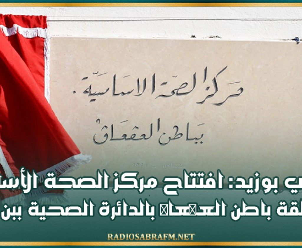 سيدي بوزيد: افتتاح مركز الصحة الأساسية بمنطقة باطن العڨعاڨ بالدائرة الصحية ببن عون